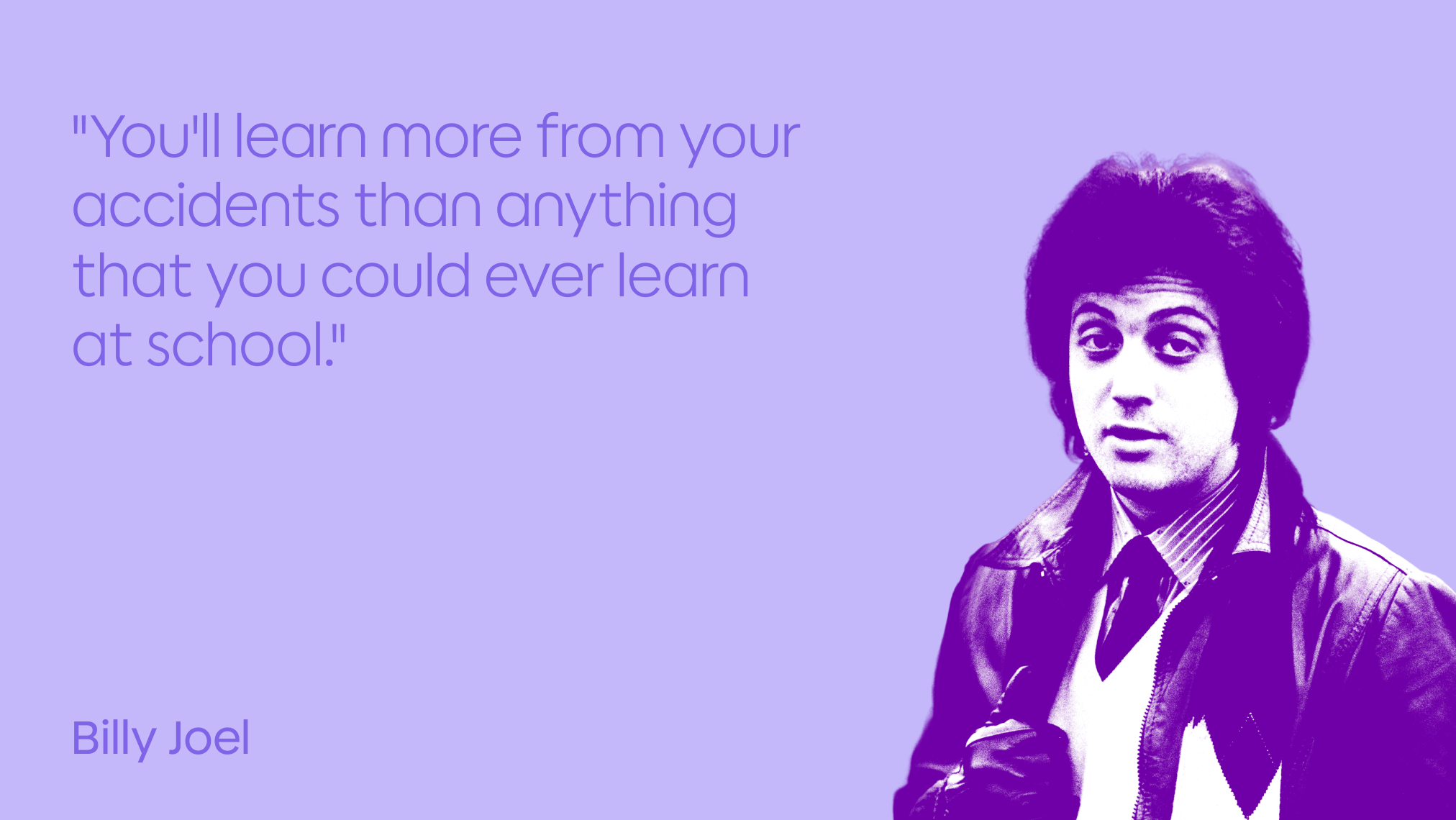 A stylized purple-toned image of a man in a leather jacket and tie appears on the right, with a quote on the left reading, "You'll learn more from your accidents than anything that you could ever learn at school." attributed to Billy Joel.